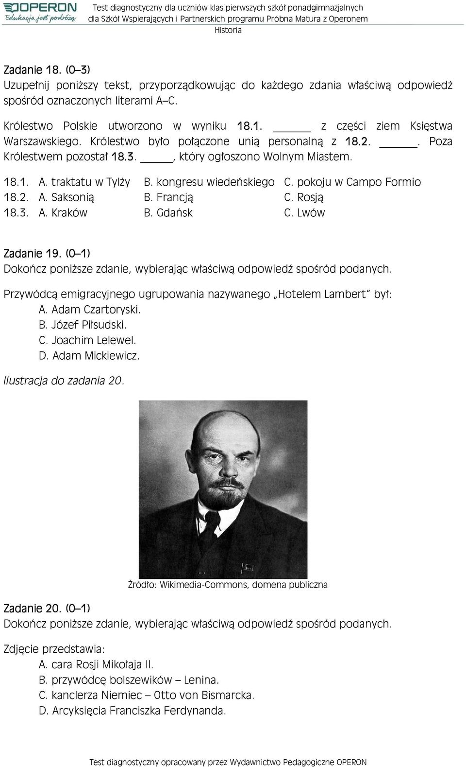 Francją C. Rosją 18.3. A. Kraków B. Gdańsk C. Lwów Zadanie 19. (0 1) Przywódcą emigracyjnego ugrupowania nazywanego Hotelem Lambert był: A. Adam Czartoryski. B. Józef Piłsudski. C. Joachim Lelewel. D.