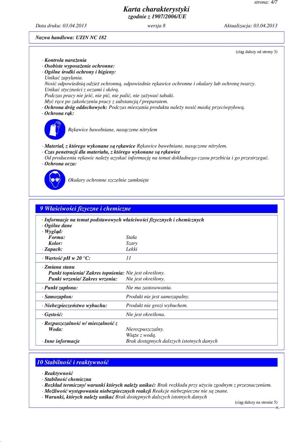 Myć ręce po zakończeniu pracy z substancją / preparatem. Ochrona dróg oddechowych: Podczas mieszania produktu naleŝy nosić maskę przeciwpyłową.