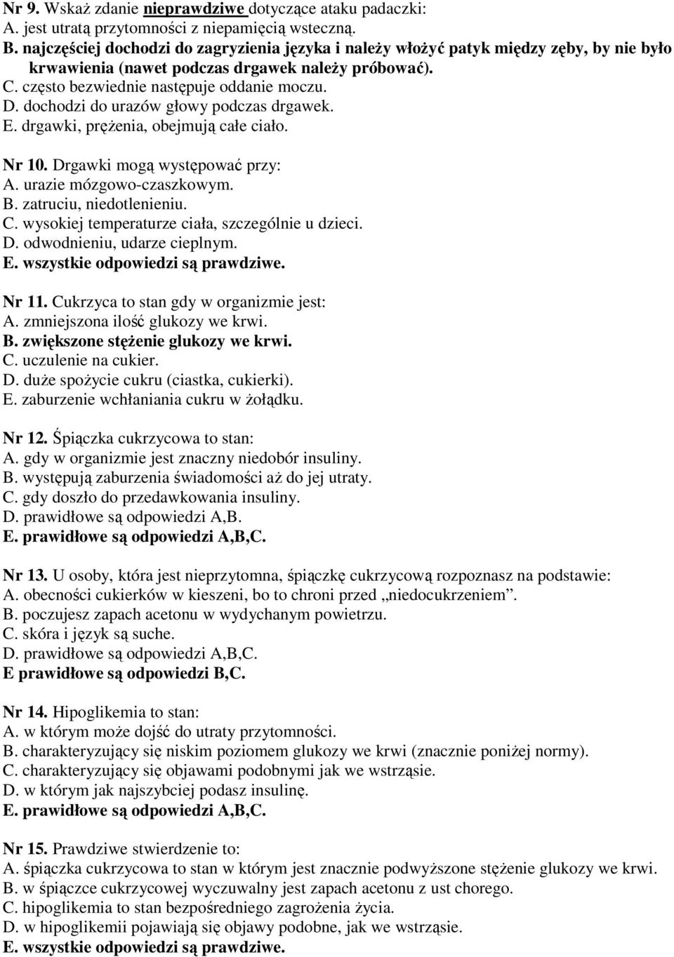 dochodzi do urazów głowy podczas drgawek. E. drgawki, prężenia, obejmują całe ciało. Nr 10. Drgawki mogą występować przy: A. urazie mózgowo-czaszkowym. B. zatruciu, niedotlenieniu. C.