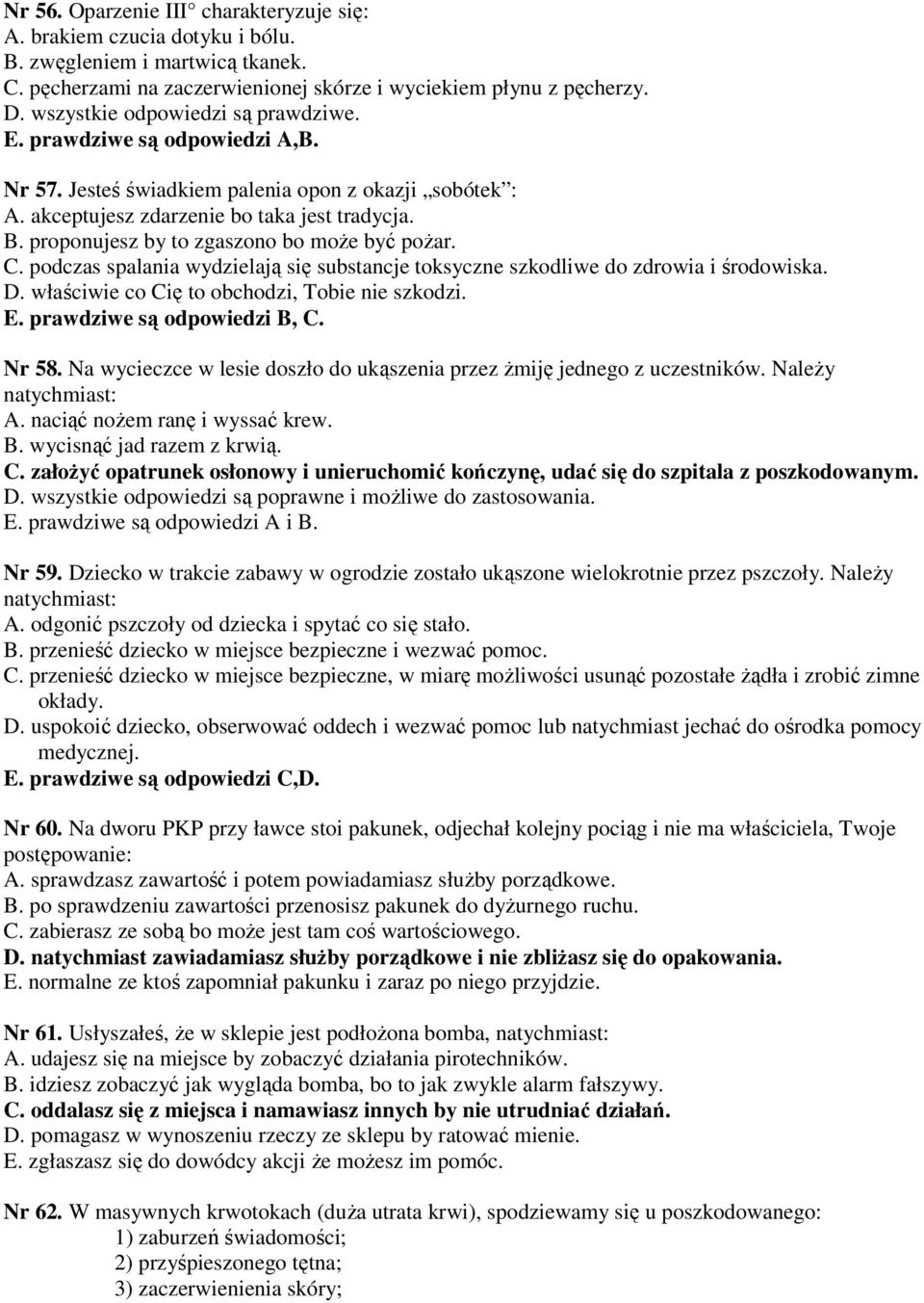 proponujesz by to zgaszono bo może być pożar. C. podczas spalania wydzielają się substancje toksyczne szkodliwe do zdrowia i środowiska. D. właściwie co Cię to obchodzi, Tobie nie szkodzi. E.