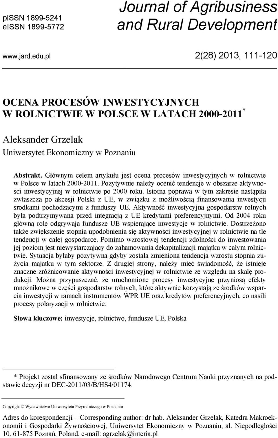 Głównym celem artykułu jest ocena procesów inwestycyjnych w rolnictwie w Polsce w latach 2000-2011. Pozytywnie należy ocenić tendencje w obszarze aktywności inwestycyjnej w rolnictwie po 2000 roku.