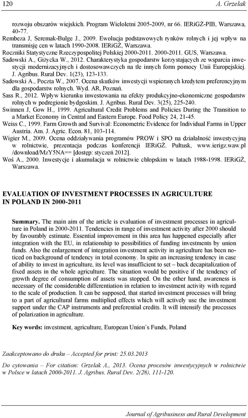 Sadowski A., Giżycka W., 2012. Charakterystyka gospodarstw korzystających ze wsparcia inwestycji modernizacyjnych i dostosowawczych na tle innych form pomocy Unii Europejskiej. J. Agribus. Rural Dev.