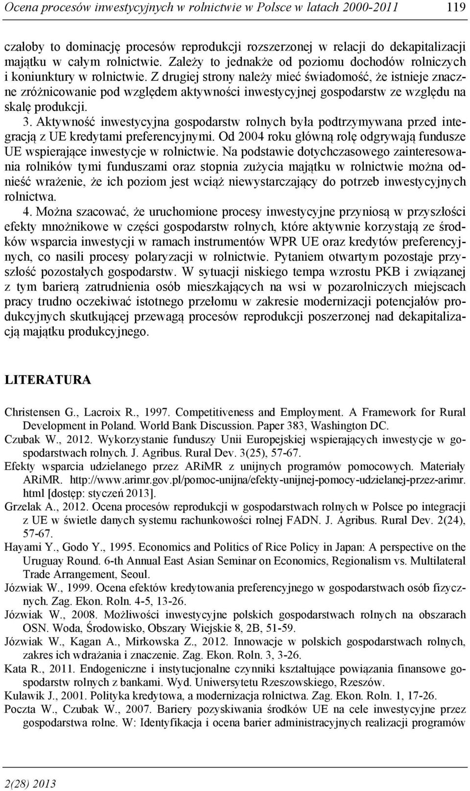 Z drugiej strony należy mieć świadomość, że istnieje znaczne zróżnicowanie pod względem aktywności inwestycyjnej gospodarstw ze względu na skalę produkcji. 3.