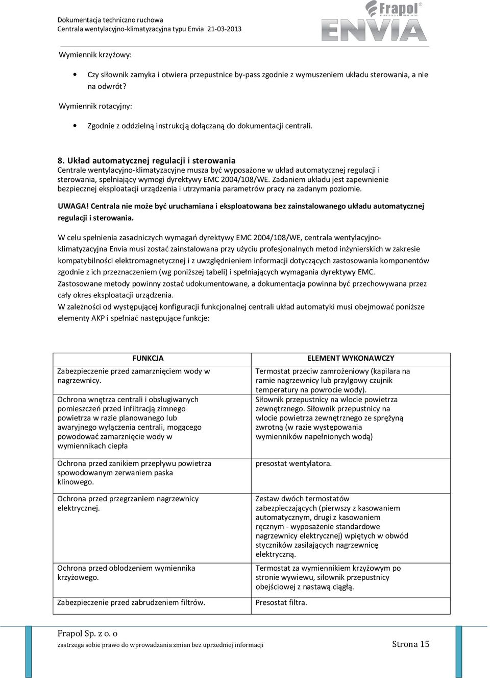 Układ automatycznej regulacji i sterowania Centrale wentylacyjno-klimatyzacyjne musza być wyposażone w układ automatycznej regulacji i sterowania, spełniający wymogi dyrektywy EMC 2004/108/WE.