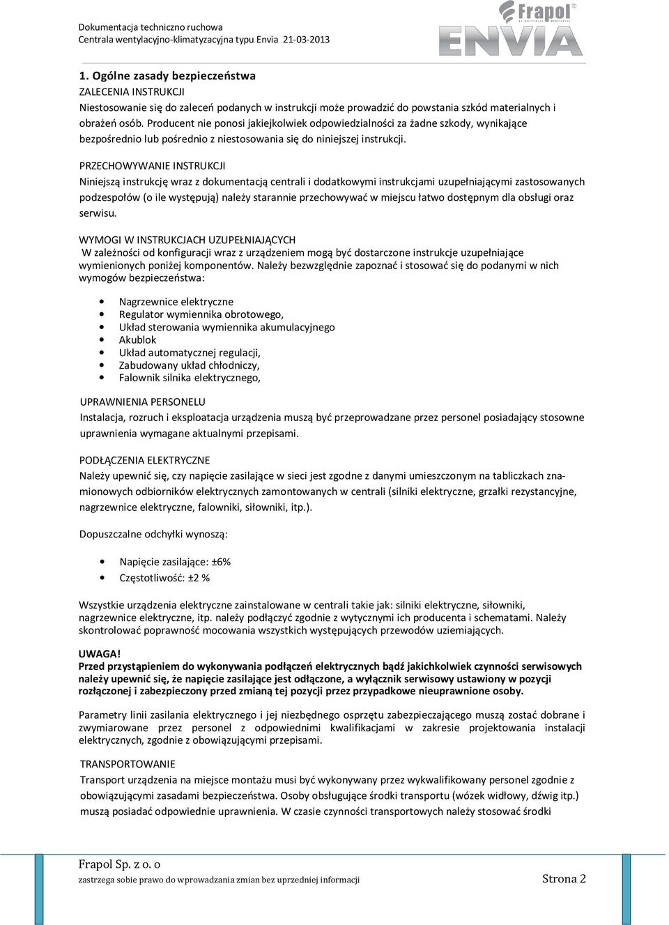 PRZECHOWYWANIE INSTRUKCJI Niniejszą instrukcję wraz z dokumentacją centrali i dodatkowymi instrukcjami uzupełniającymi zastosowanych podzespołów (o ile występują) należy starannie przechowywać w