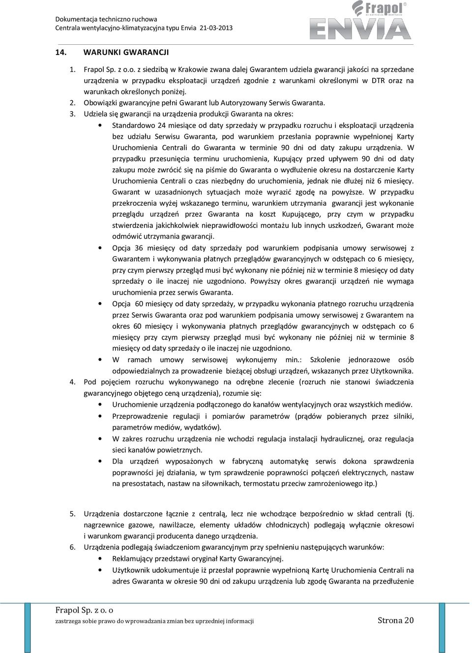 o. z siedzibą w Krakowie zwana dalej Gwarantem udziela gwarancji jakości na sprzedane urządzenia w przypadku eksploatacji urządzeń zgodnie z warunkami określonymi w DTR oraz na warunkach określonych