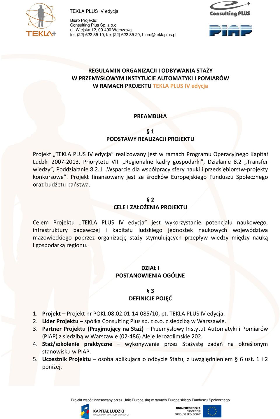 realizowany jest w ramach Programu Operacyjnego Kapitał Ludzki 2007-2013, Priorytetu VIII Regionalne kadry gospodarki, Działanie 8.2 Transfer wiedzy, Poddziałanie 8.2.1 Wsparcie dla współpracy sfery nauki i przedsiębiorstw-projekty konkursowe.