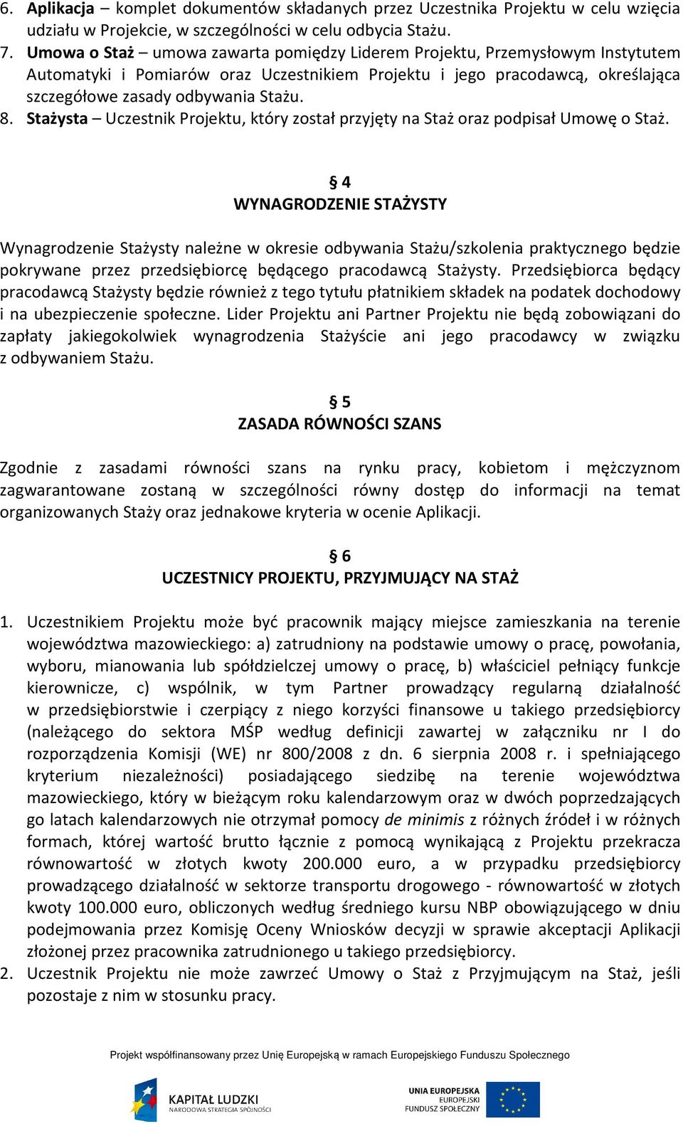 Stażysta Uczestnik Projektu, który został przyjęty na Staż oraz podpisał Umowę o Staż.