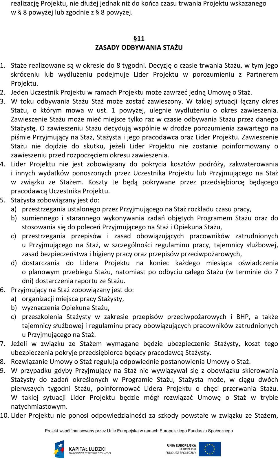 Jeden Uczestnik Projektu w ramach Projektu może zawrzeć jedną Umowę o Staż. 3. W toku odbywania Stażu Staż może zostać zawieszony. W takiej sytuacji łączny okres Stażu, o którym mowa w ust.