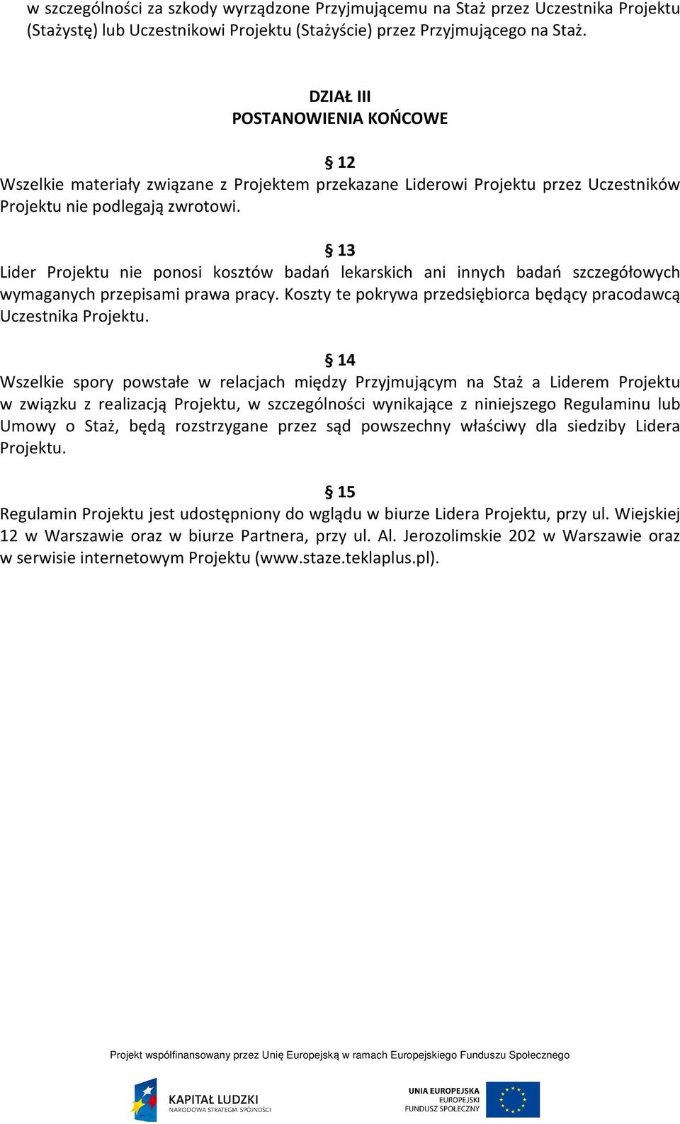 13 Lider Projektu nie ponosi kosztów badań lekarskich ani innych badań szczegółowych wymaganych przepisami prawa pracy. Koszty te pokrywa przedsiębiorca będący pracodawcą Uczestnika Projektu.