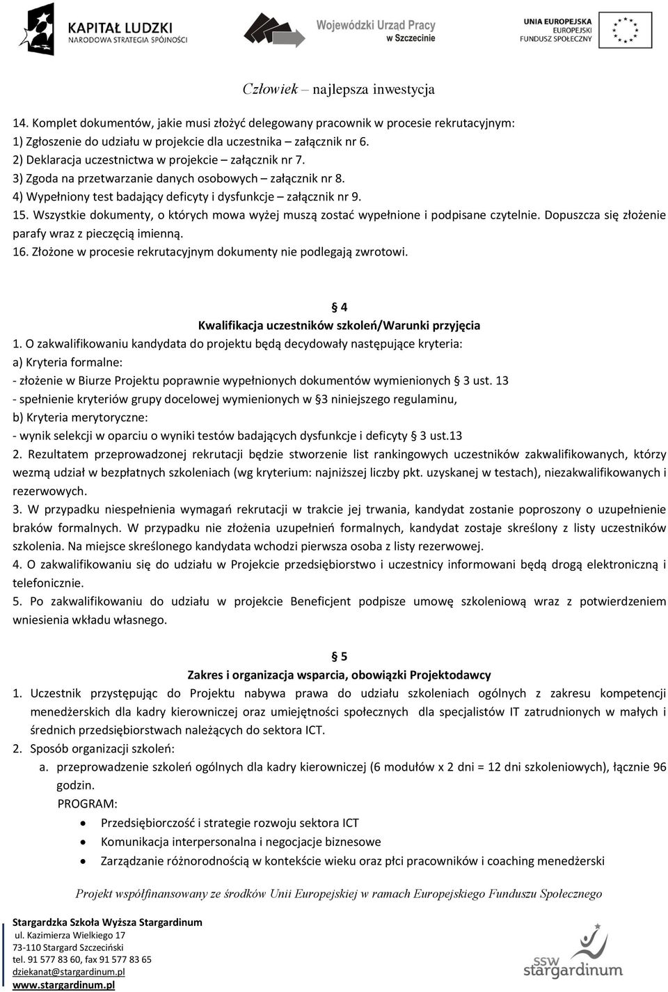 Wszystkie dokumenty, o których mowa wyżej muszą zostać wypełnione i podpisane czytelnie. Dopuszcza się złożenie parafy wraz z pieczęcią imienną. 16.