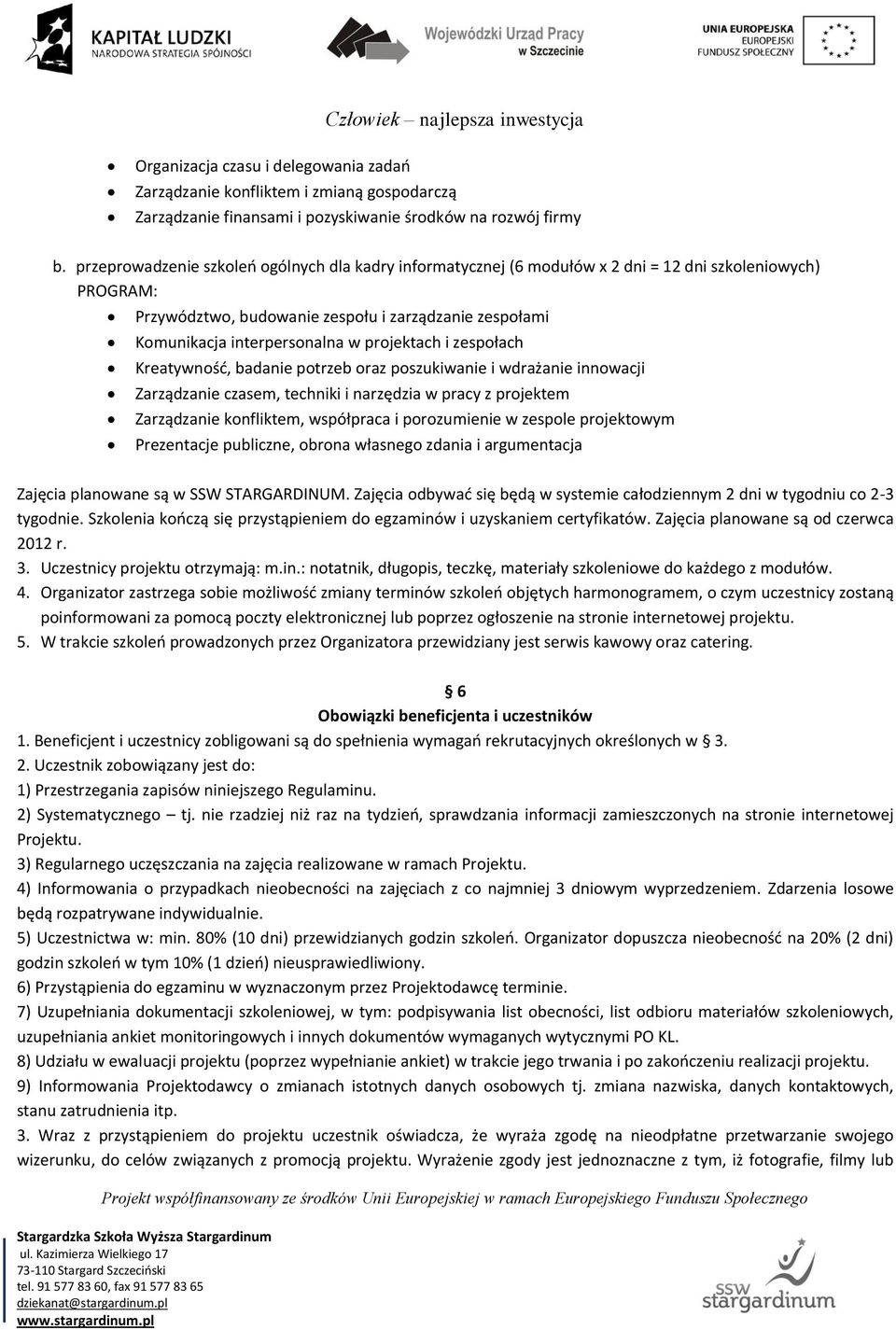 projektach i zespołach Kreatywność, badanie potrzeb oraz poszukiwanie i wdrażanie innowacji Zarządzanie czasem, techniki i narzędzia w pracy z projektem Zarządzanie konfliktem, współpraca i