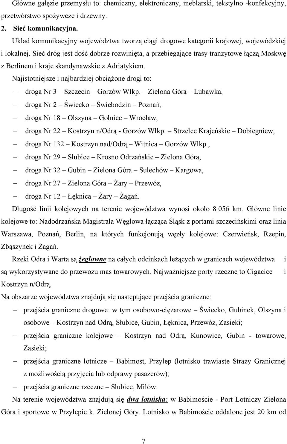 Sieć dróg jest dość dobrze rozwinięta, a przebiegające trasy tranzytowe łączą Moskwę z Berlinem i kraje skandynawskie z Adriatykiem.