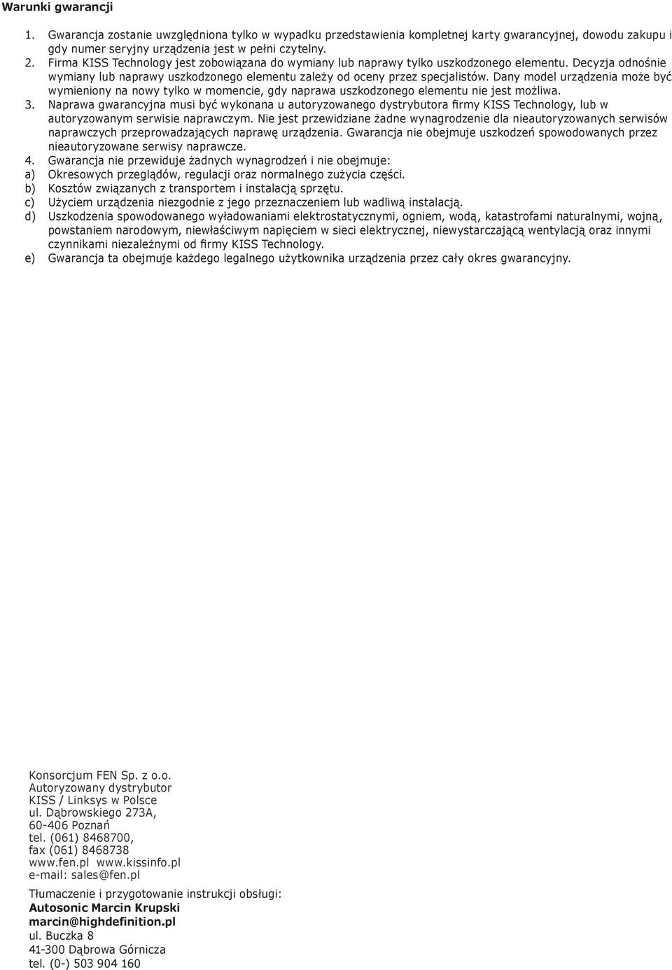 Dany model urządzenia może być wymieniony na nowy tylko w momencie, gdy naprawa uszkodzonego elementu nie jest możliwa. 3.