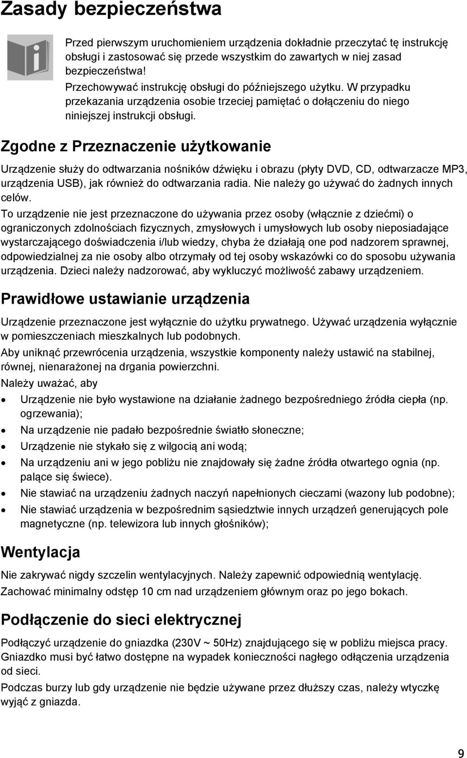 Zgodne z Przeznaczenie użytkowanie Urządzenie służy do odtwarzania nośników dźwięku i obrazu (płyty DVD, CD, odtwarzacze MP3, urządzenia USB), jak również do odtwarzania radia.