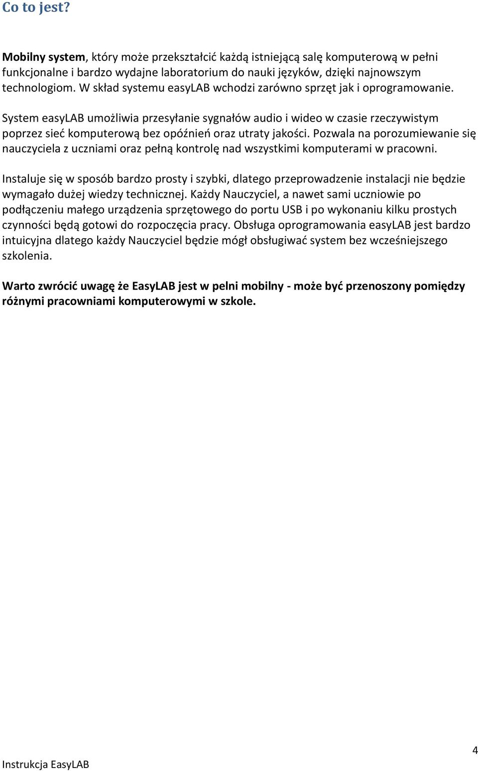 System easylab umożliwia przesyłanie sygnałów audio i wideo w czasie rzeczywistym poprzez sieć komputerową bez opóźnień oraz utraty jakości.