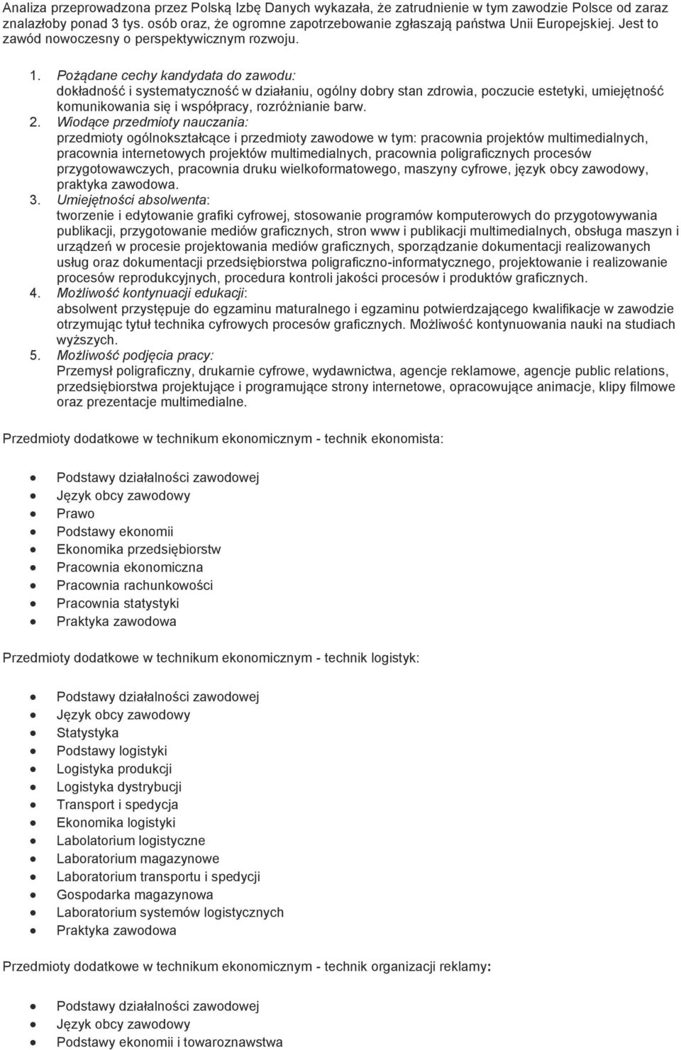 dokładność i systematyczność w działaniu, ogólny dobry stan zdrowia, poczucie estetyki, umiejętność komunikowania się i współpracy, rozróżnianie barw.