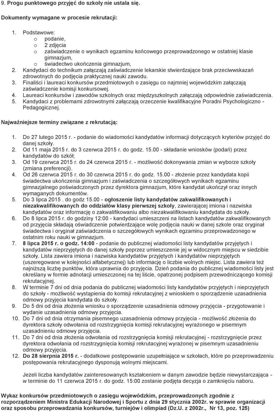 Kandydaci do technikum załączają zaświadczenie lekarskie stwierdzające brak przeciwwskazań zdrowotnych do podjęcia praktycznej nauki zawodu. 3.