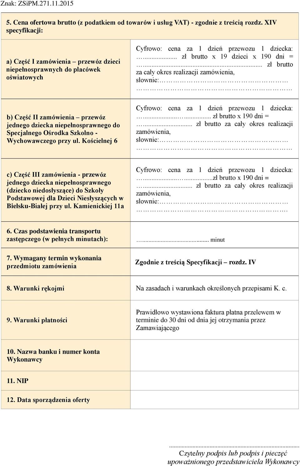 .. zł brutto x 19 dzieci x 190 dni = zł brutto za cały okres realizacji zamówienia, słownie: b) Część II zamówienia przewóz jednego dziecka niepełnosprawnego do Specjalnego Ośrodka Szkolno -