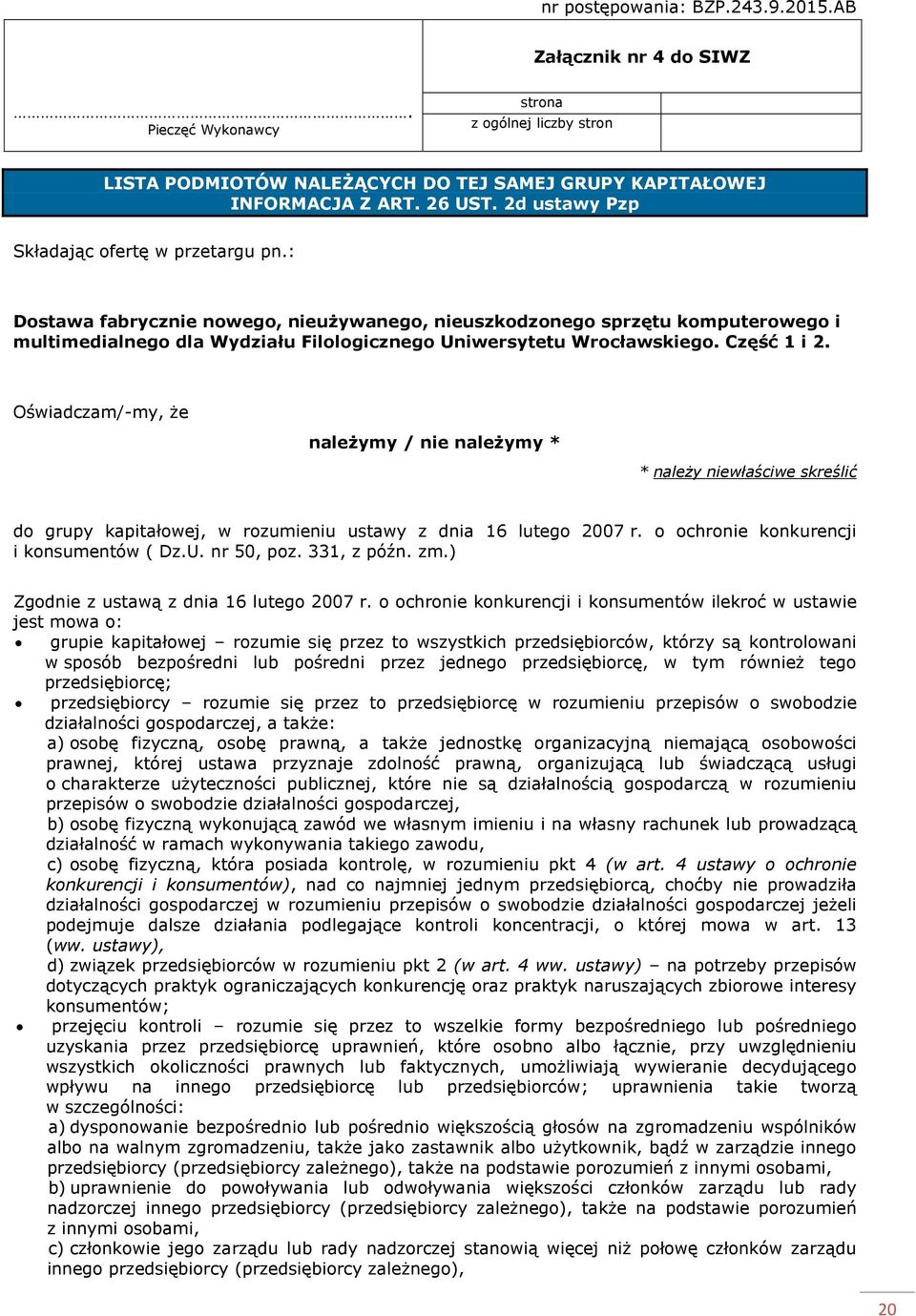 Część 1 i 2. Oświadczam/-my, że należymy / nie należymy * * należy niewłaściwe skreślić do grupy kapitałowej, w rozumieniu ustawy z dnia 16 lutego 2007 r. o ochronie konkurencji i konsumentów ( Dz.U.