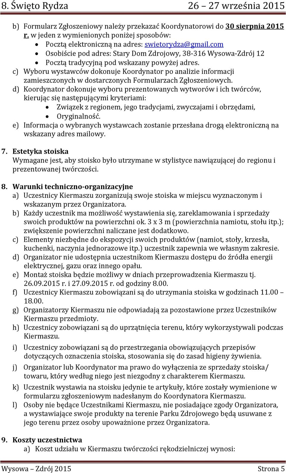 c) Wyboru wystawców dokonuje Koordynator po analizie informacji zamieszczonych w dostarczonych Formularzach Zgłoszeniowych.