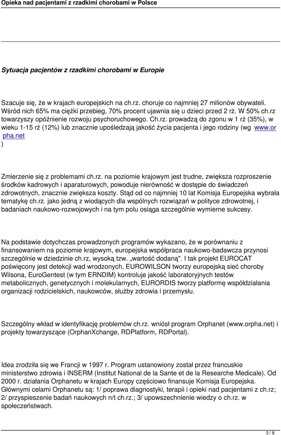 or pha.net ) Zmierzenie się z problemami ch.rz. na poziomie krajowym jest trudne, zwiększa rozproszenie środków kadrowych i aparaturowych, powoduje nierówność w dostępie do świadczeń zdrowotnych, znacznie zwiększa koszty.