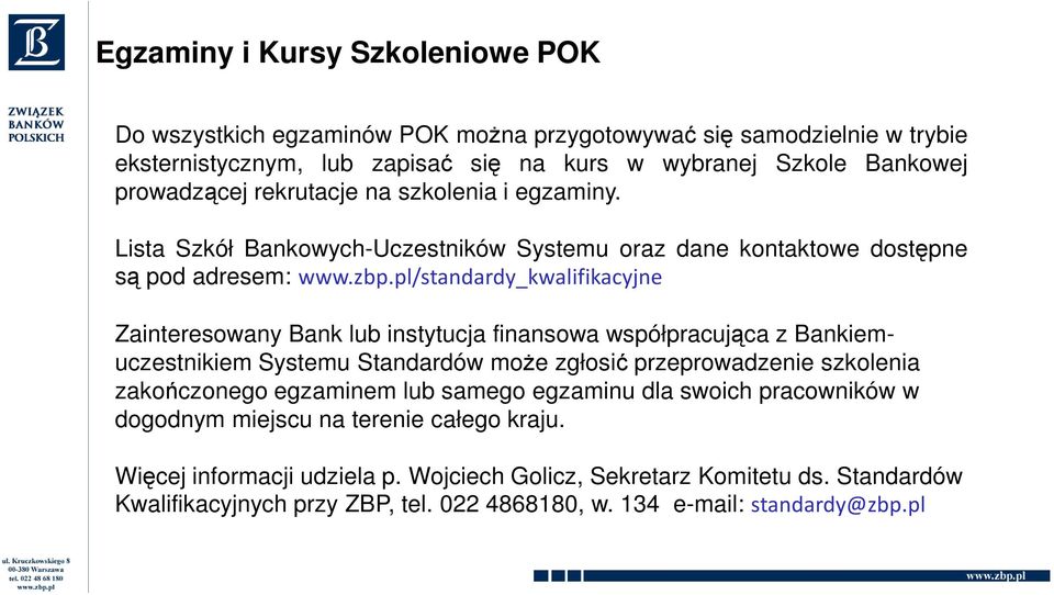 pl/standardy_kwalifikacyjne Zainteresowany Bank lub instytucja finansowa współpracująca z Bankiemuczestnikiem Systemu Standardów może zgłosić przeprowadzenie szkolenia zakończonego