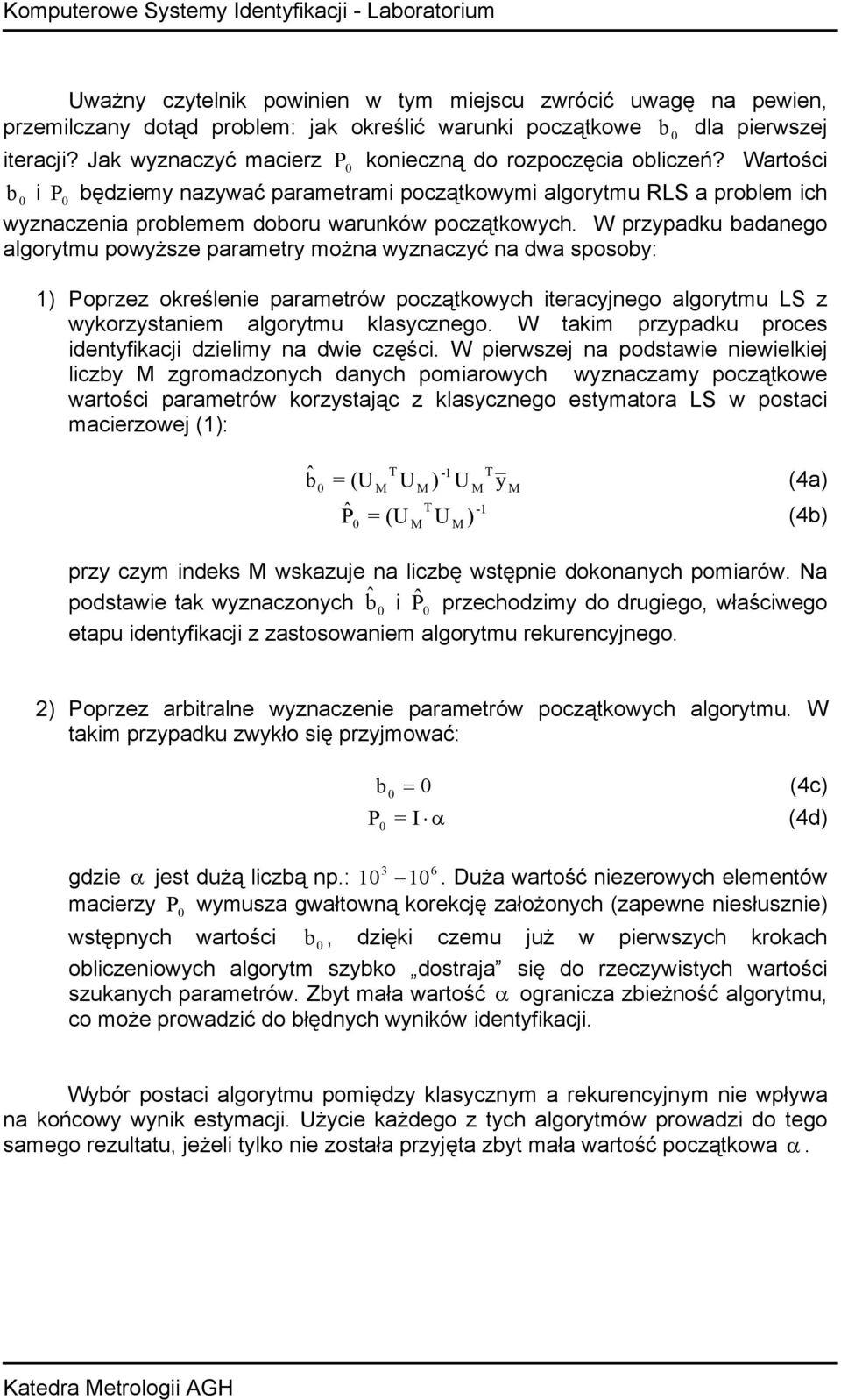 W przpadk badaego algortm powższe parametr moża wzaczć a dwa sposob: ) Poprzez określeie parametrów początkowch iteracjego algortm LS z wkorzstaiem algortm klasczego.