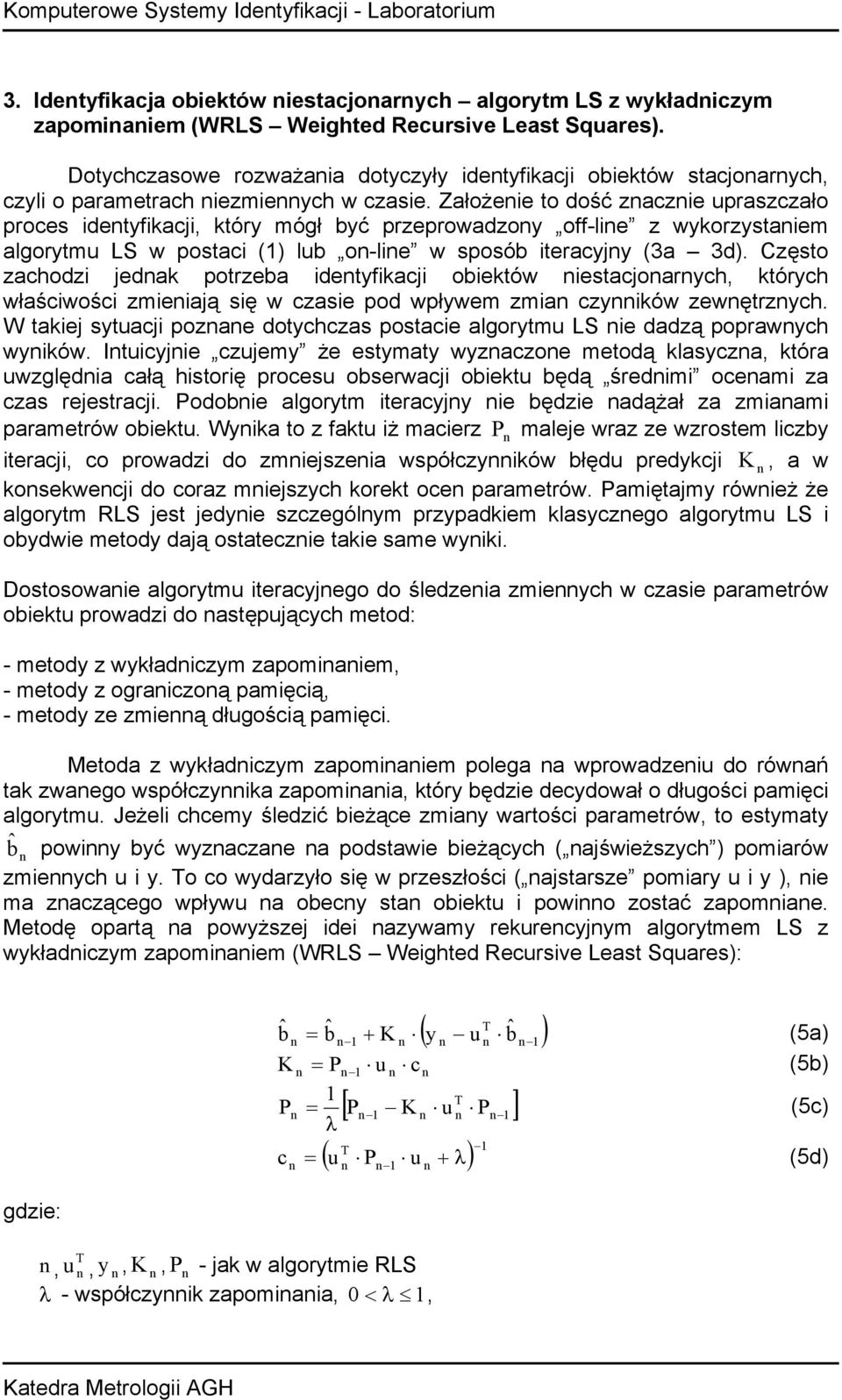 Założeie to dość zaczie praszczało proces idetfikacji, któr mógł bć przeprowadzo off-lie z wkorzstaiem algortm LS w postaci () lb o-lie w sposób iteracj (3a 3d).