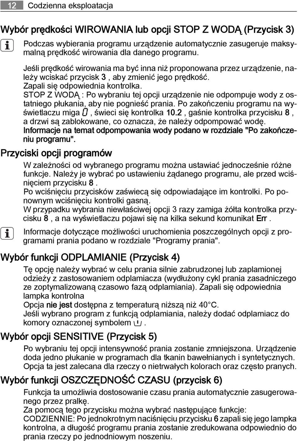 STOP Z WODĄ : Po wybraniu tej opcji urządzenie nie odpompuje wody z ostatniego płukania, aby nie pognieść prania. Po zakończeniu programu na wyświetlaczu miga, świeci się kontrolka 10.
