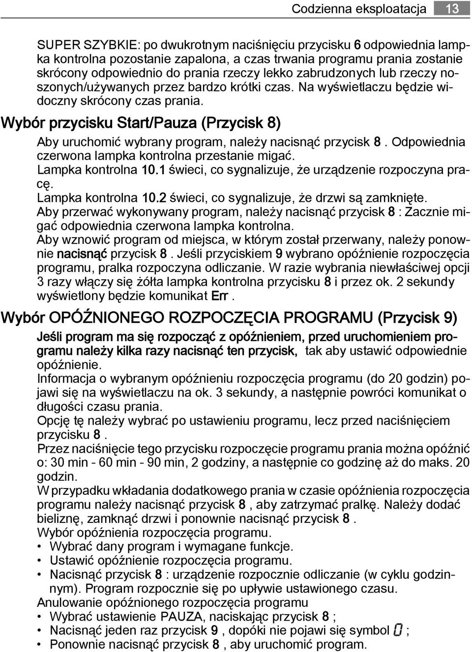 Wybór przycisku Start/Pauza (Przycisk 8) Aby uruchomić wybrany program, należy nacisnąć przycisk 8. Odpowiednia czerwona lampka kontrolna przestanie migać. Lampka kontrolna 10.