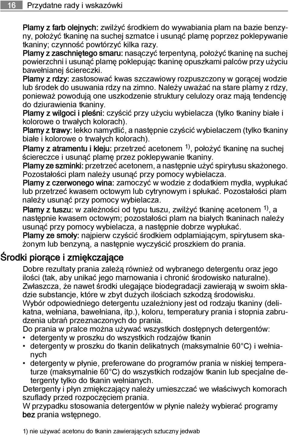 Plamy z rdzy: zastosować kwas szczawiowy rozpuszczony w gorącej wodzie lub środek do usuwania rdzy na zimno.