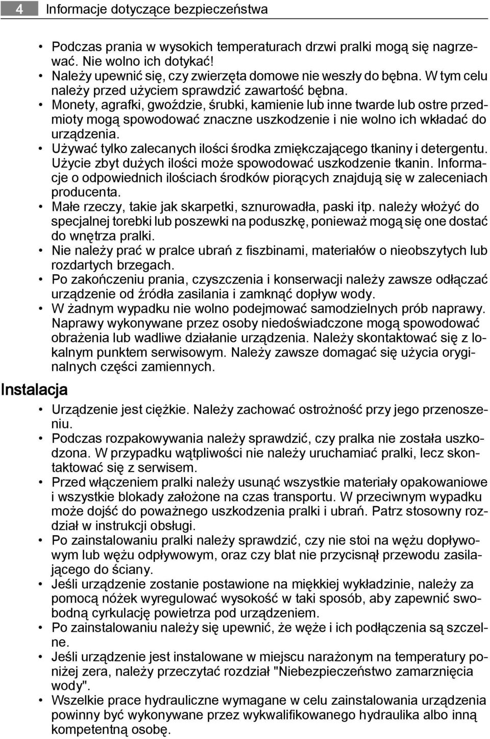 Monety, agrafki, gwoździe, śrubki, kamienie lub inne twarde lub ostre przedmioty mogą spowodować znaczne uszkodzenie i nie wolno ich wkładać do urządzenia.