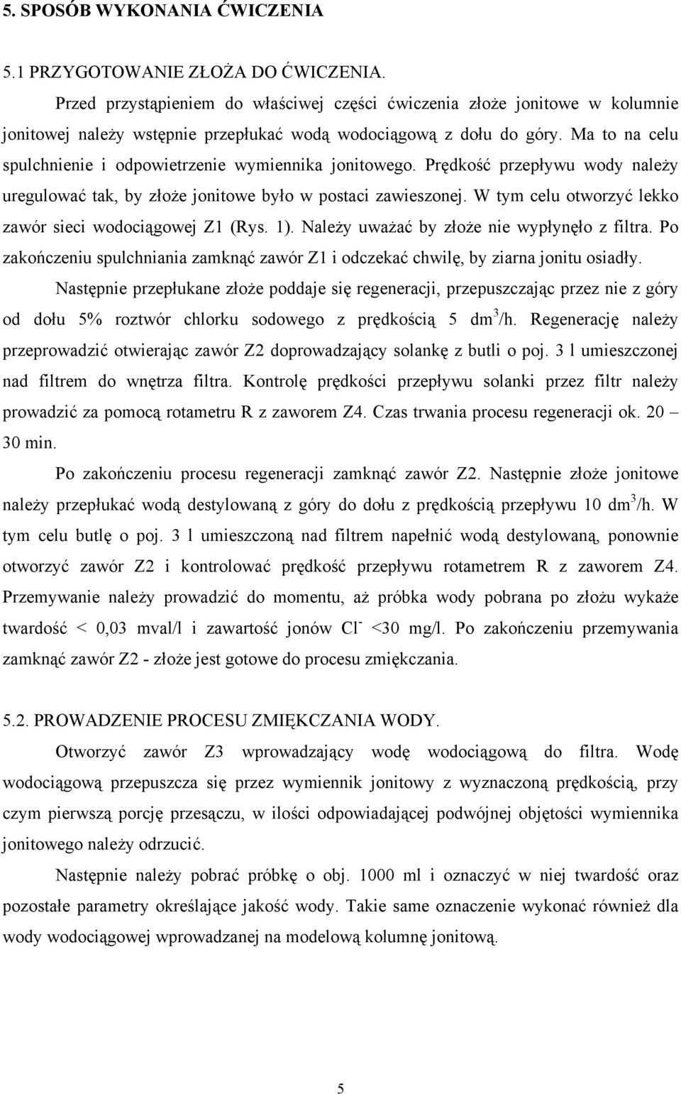 Ma to na celu spulchnienie i odpowietrzenie wymiennika jonitowego. Prędkość przepływu wody należy uregulować tak, by złoże jonitowe było w postaci zawieszonej.