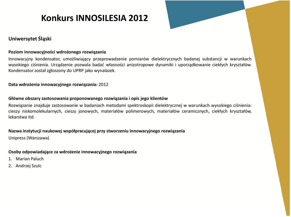 Data wdrożenia innowacyjnego rozwiązania: 2012 Główne obszary zastosowania proponowanego rozwiązania i opis jego klientów Rozwiązanie znajduje zastosowanie w badaniach metodami spektroskopii