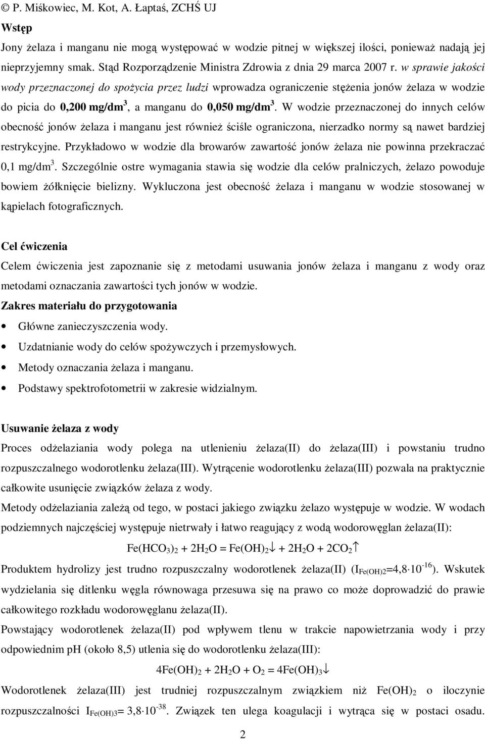 W wodzie przeznaczonej do innych celów obecność jonów żelaza i manganu jest również ściśle ograniczona, nierzadko normy są nawet bardziej restrykcyjne.