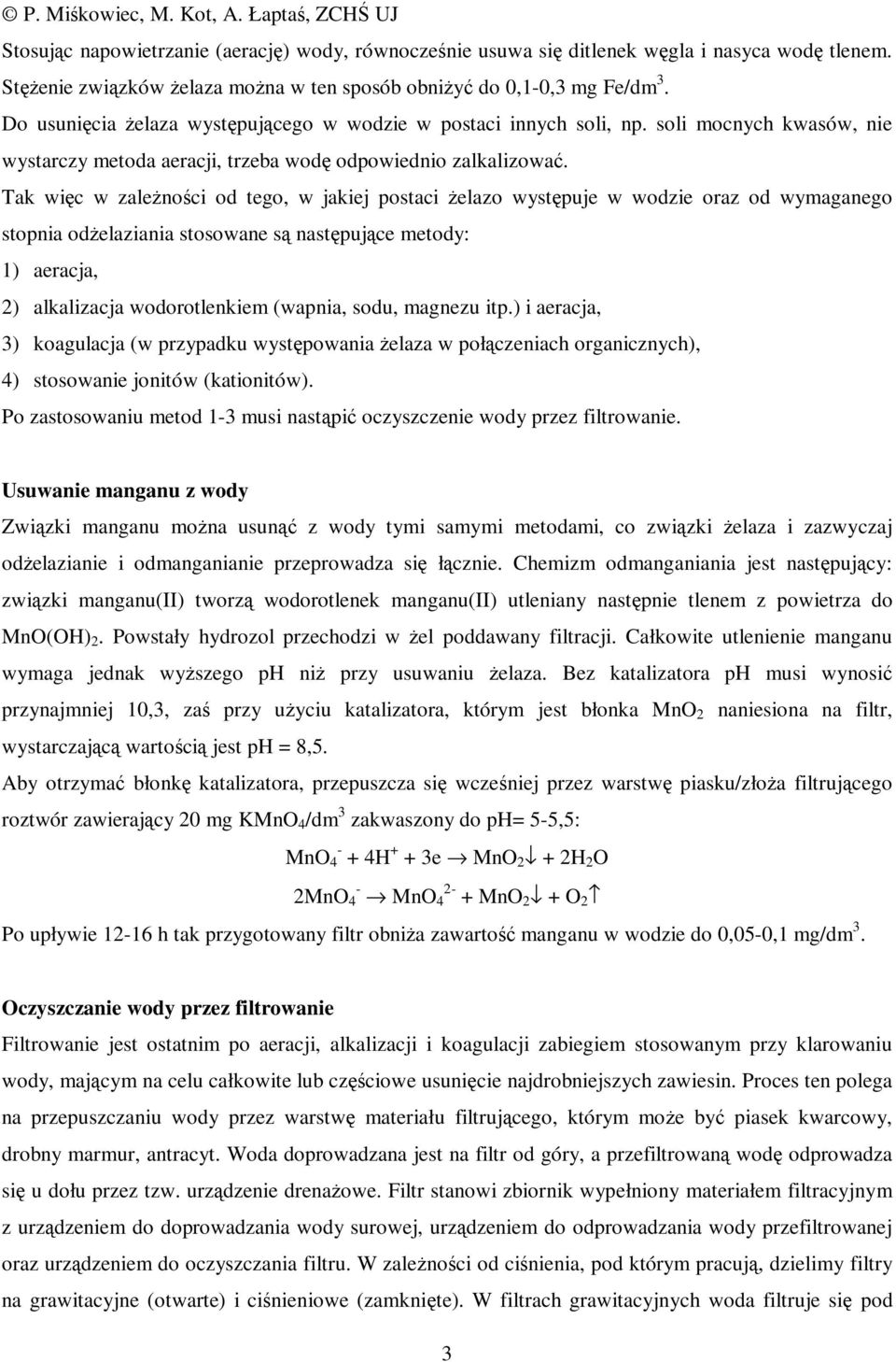 Tak więc w zależności od tego, w jakiej postaci żelazo występuje w wodzie oraz od wymaganego stopnia odżelaziania stosowane są następujące metody: 1) aeracja, 2) alkalizacja wodorotlenkiem (wapnia,