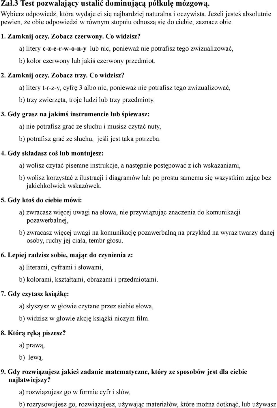 a) litery c-z-e-r-w-o-n-y lub nic, ponieważ nie potrafisz tego zwizualizować, b) kolor czerwony lub jakiś czerwony przedmiot. 2. Zamknij oczy. Zobacz trzy. Co widzisz?