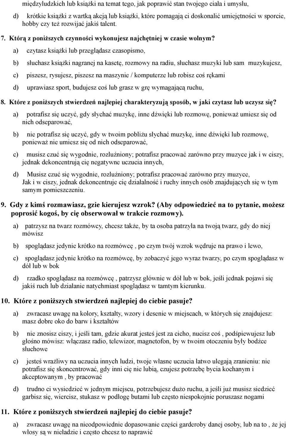 a) czytasz książki lub przeglądasz czasopismo, b) słuchasz książki nagranej na kasetę, rozmowy na radiu, słuchasz muzyki lub sam muzykujesz, c) piszesz, rysujesz, piszesz na maszynie / komputerze lub