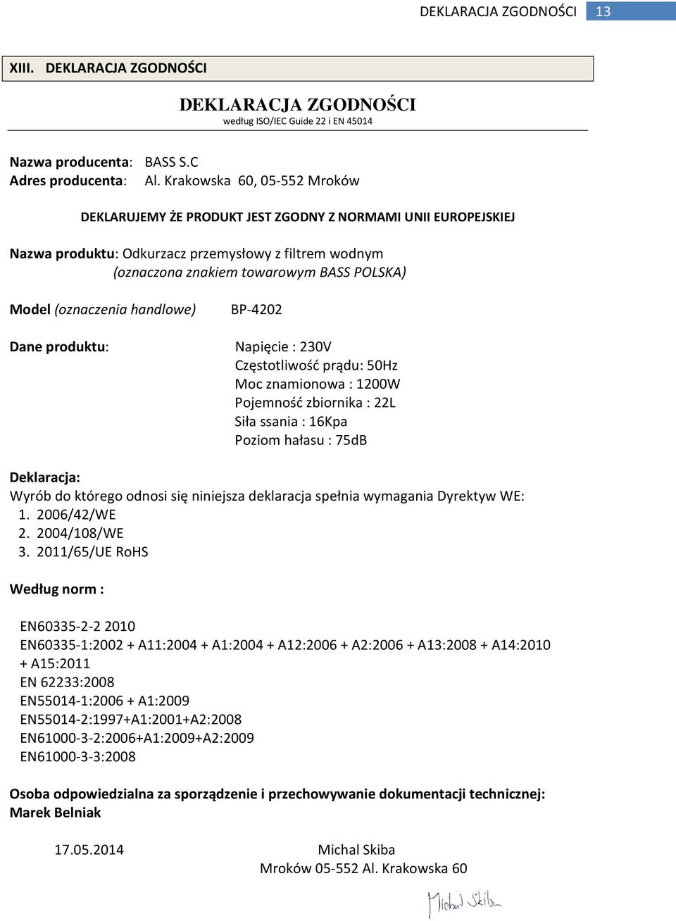 (oznaczenia handlowe) Dane produktu: BP-4202 Napięcie : 230V Częstotliwość prądu: 50Hz Moc znamionowa : 1200W Pojemność zbiornika : 22L Siła ssania : 16Kpa Poziom hałasu : 75dB Deklaracja: Wyrób do