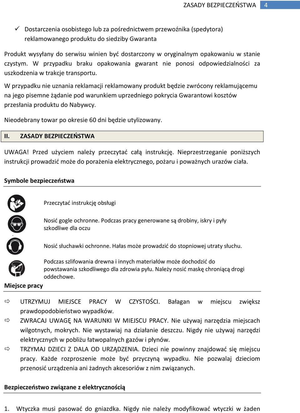W przypadku nie uznania reklamacji reklamowany produkt będzie zwrócony reklamującemu na jego pisemne żądanie pod warunkiem uprzedniego pokrycia Gwarantowi kosztów przesłania produktu do Nabywcy.