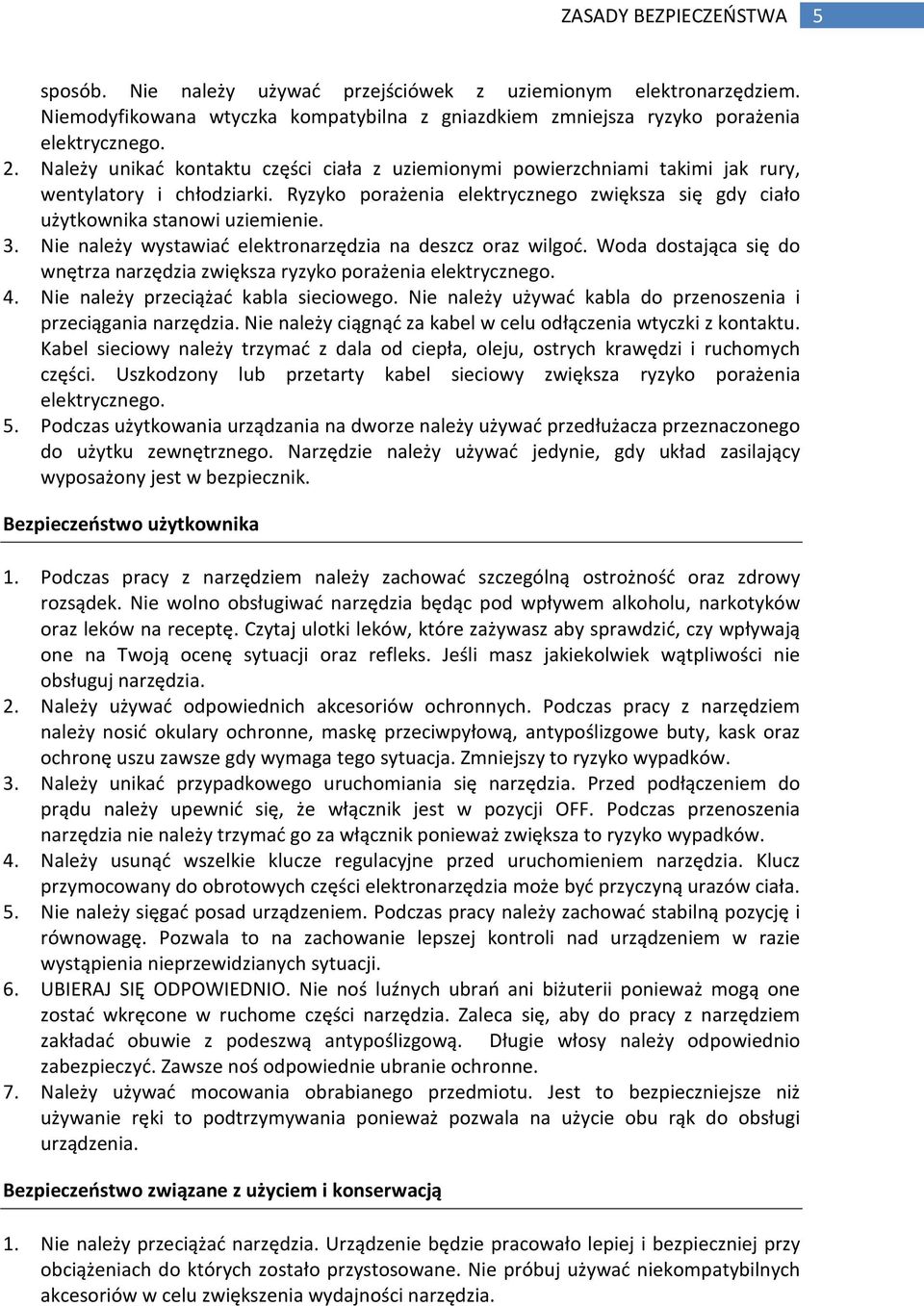 Nie należy wystawiać elektronarzędzia na deszcz oraz wilgoć. Woda dostająca się do wnętrza narzędzia zwiększa ryzyko porażenia elektrycznego. 4. Nie należy przeciążać kabla sieciowego.