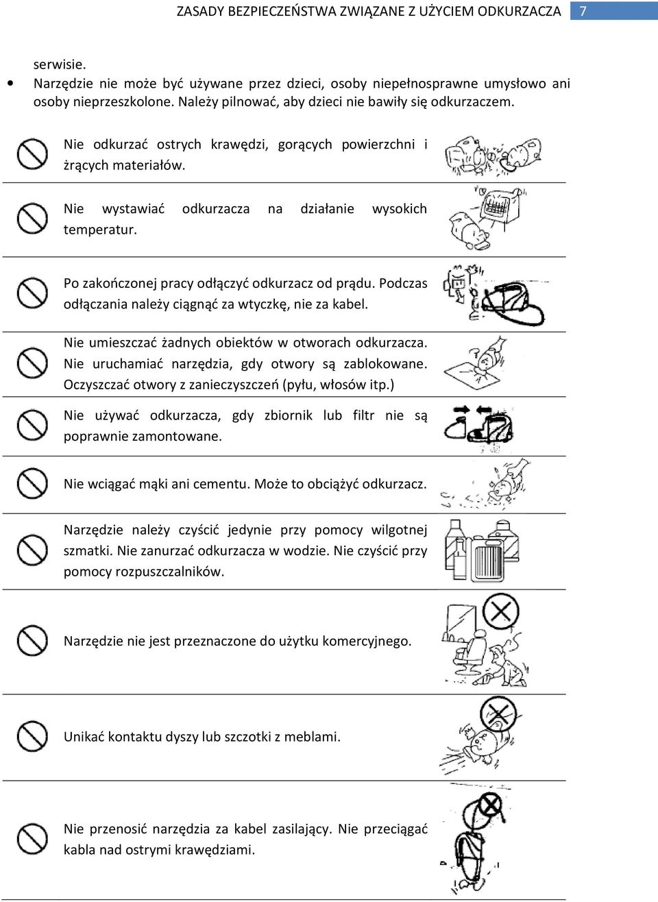 Po zakończonej pracy odłączyć odkurzacz od prądu. Podczas odłączania należy ciągnąć za wtyczkę, nie za kabel. Nie umieszczać żadnych obiektów w otworach odkurzacza.