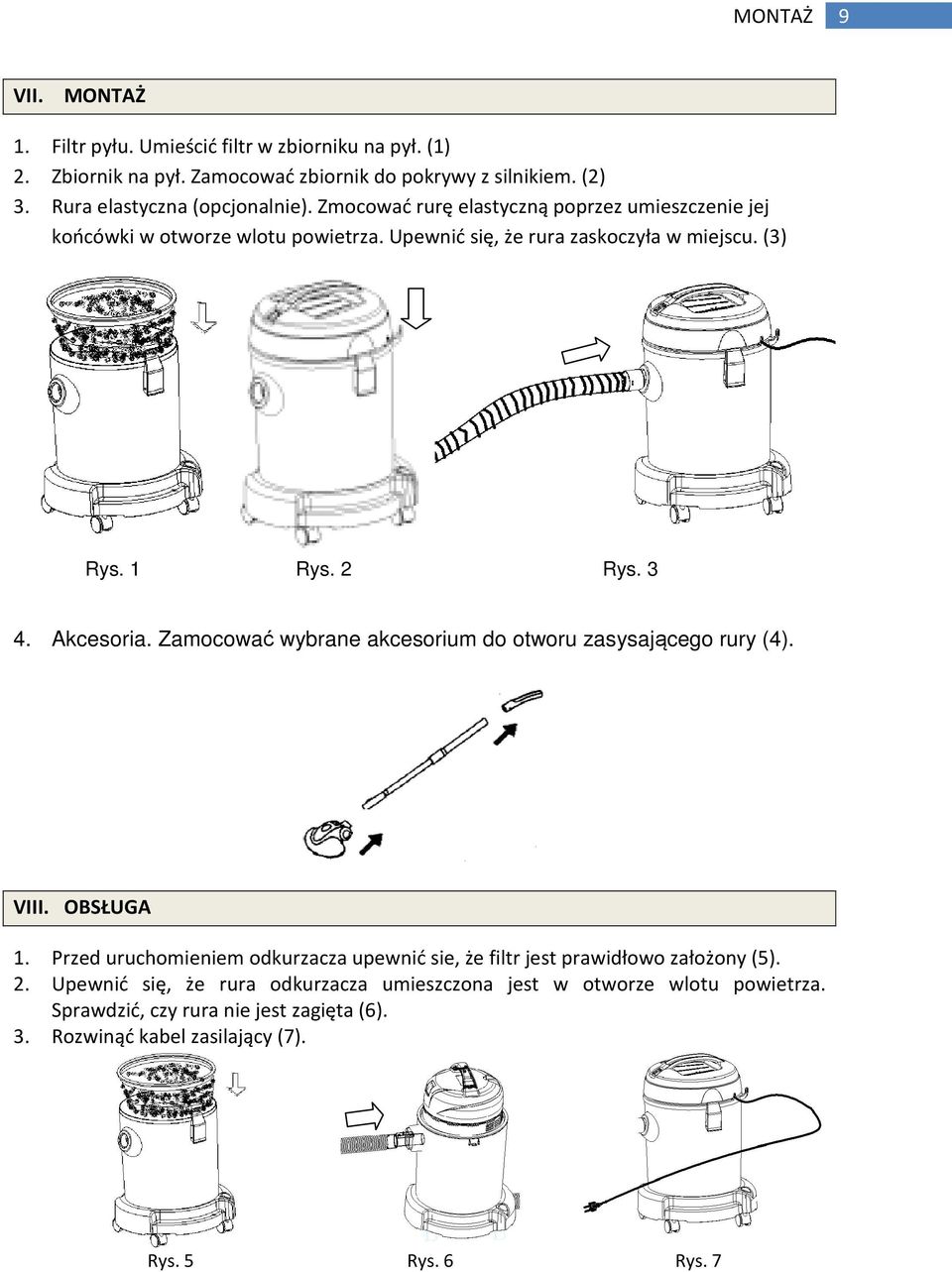 1 Rys. 2 Rys. 3 4. Akcesoria. Zamocować wybrane akcesorium do otworu zasysającego rury (4). VIII. OBSŁUGA 1.