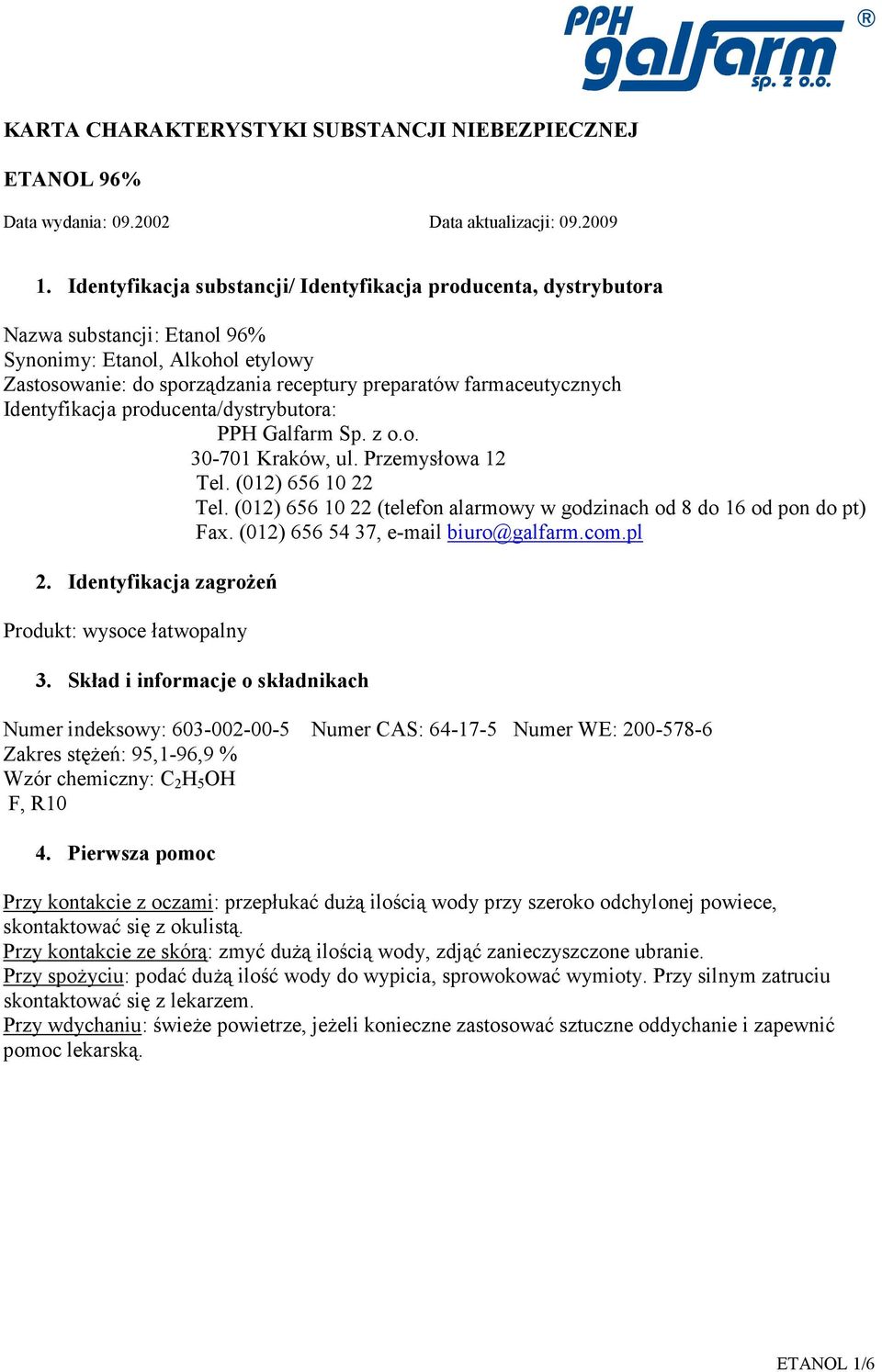 Identyfikacja producenta/dystrybutora: PPH Galfarm Sp. z o.o. 30-701 Kraków, ul. Przemysłowa 12 Tel. (012) 656 10 22 Tel. (012) 656 10 22 (telefon alarmowy w godzinach od 8 do 16 od pon do pt) Fax.