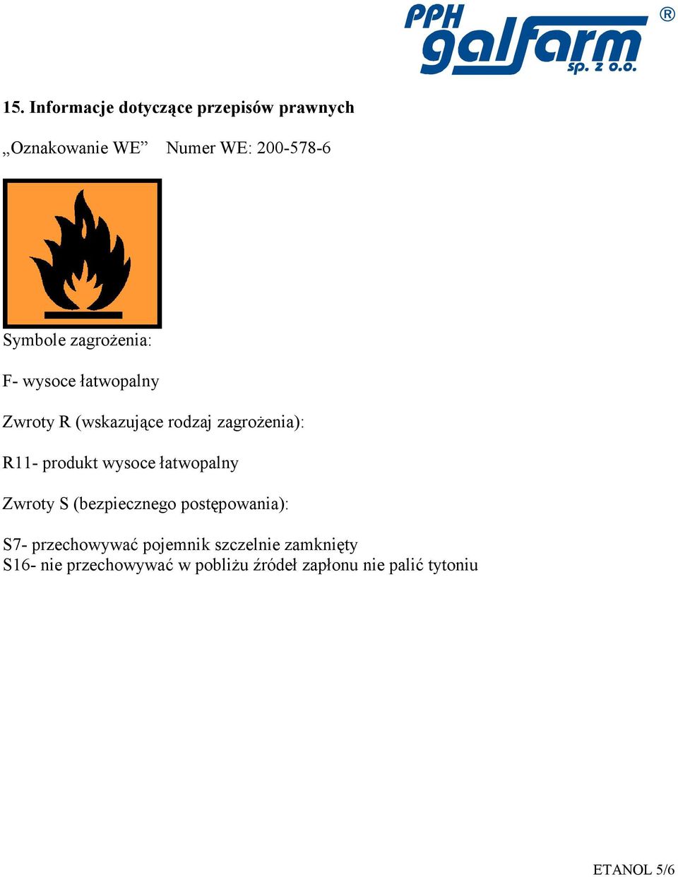 wysoce łatwopalny Zwroty S (bezpiecznego postępowania): S7- przechowywać pojemnik