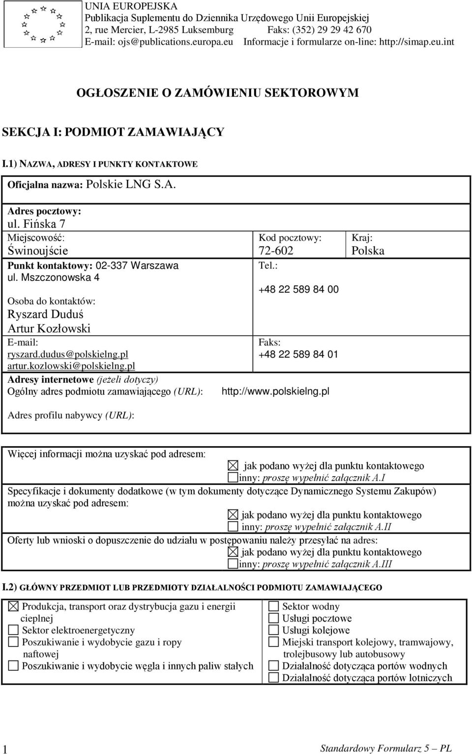 Fińska 7 Miejscowość: Świnoujście Punkt kontaktowy: 02-337 Warszawa ul. Mszczonowska 4 Osoba do kontaktów: Ryszard Duduś Artur Kozłowski E-mail: ryszard.dudus@polskielng.pl artur.kozlowski@polskielng.