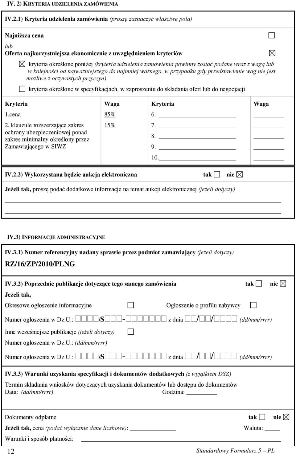1) Kryteria udzielenia zamówienia (proszę zaznaczyć właściwe pola) Najniższa cena lub Oferta najkorzystniejsza ekonomicznie z uwzględnieniem kryteriów kryteria określone poniżej (kryteria udzielenia