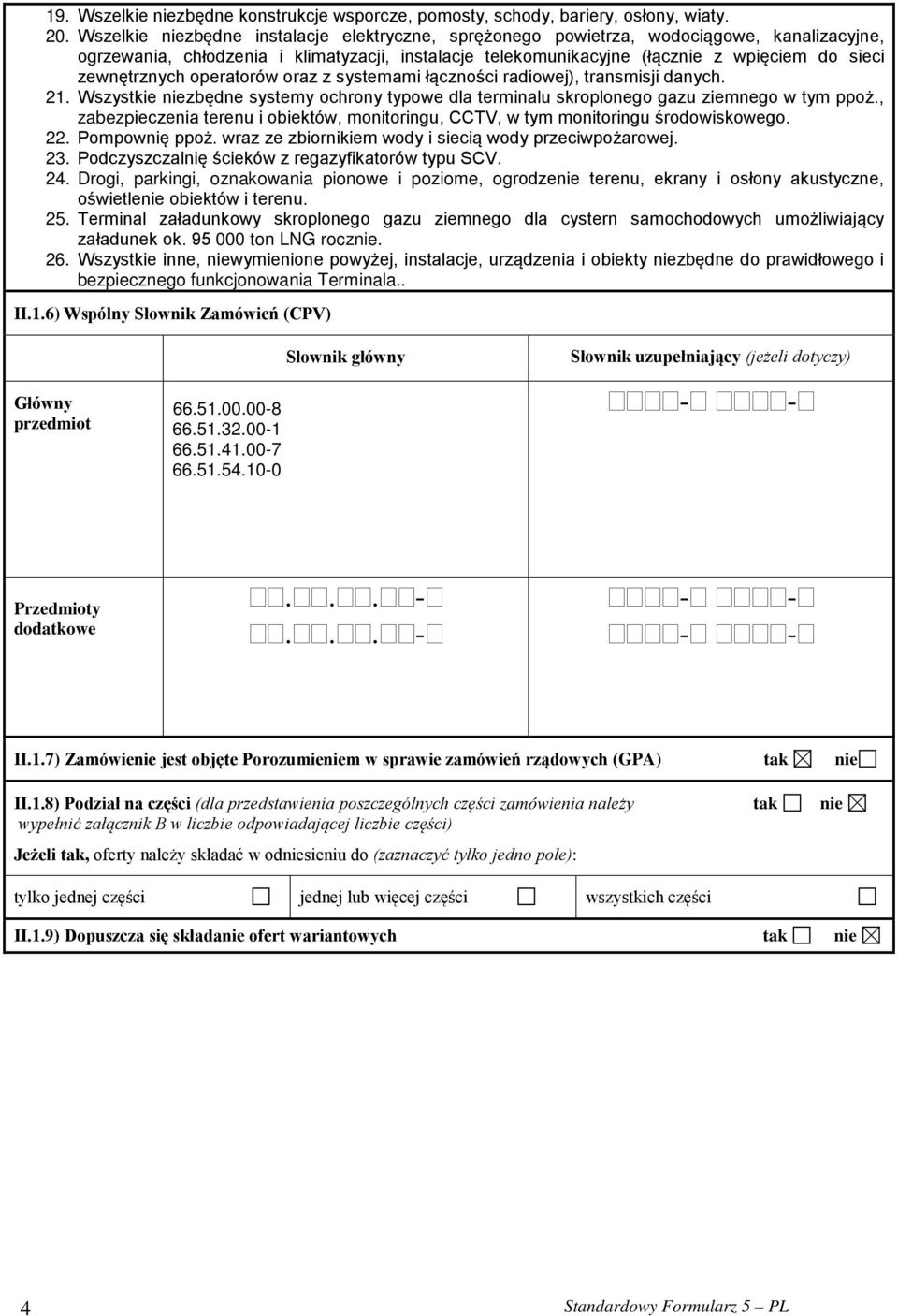 zewnętrznych operatorów oraz z systemami łączności radiowej), transmisji danych. 21. Wszystkie niezbędne systemy ochrony typowe dla terminalu skroplonego gazu ziemnego w tym ppoż.