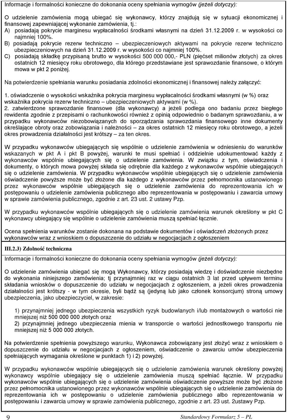 B) posiadają pokrycie rezerw techniczno ubezpieczeniowych aktywami na pokrycie rezerw techniczno ubezpieczeniowych na dzień 31.12.2009 r. w wysokości co najmniej 100%.